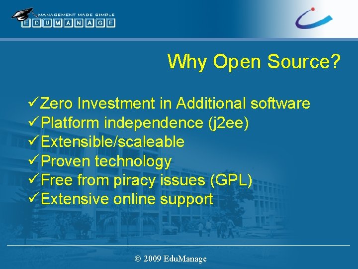 Why Open Source? üZero Investment in Additional software üPlatform independence (j 2 ee) üExtensible/scaleable
