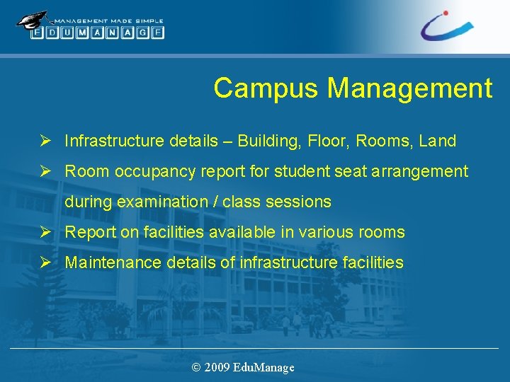 Campus Management Ø Infrastructure details – Building, Floor, Rooms, Land Ø Room occupancy report