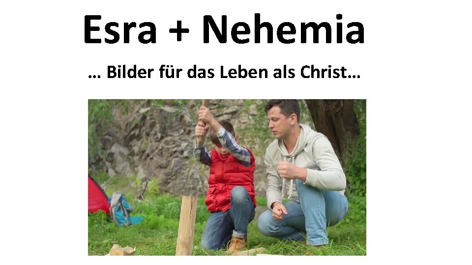 Esra + Nehemia … Bilder für das Leben als Christ… 