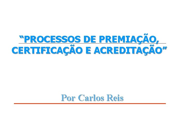 “PROCESSOS DE PREMIAÇÃO, CERTIFICAÇÃO E ACREDITAÇÃO” Por Carlos Reis 