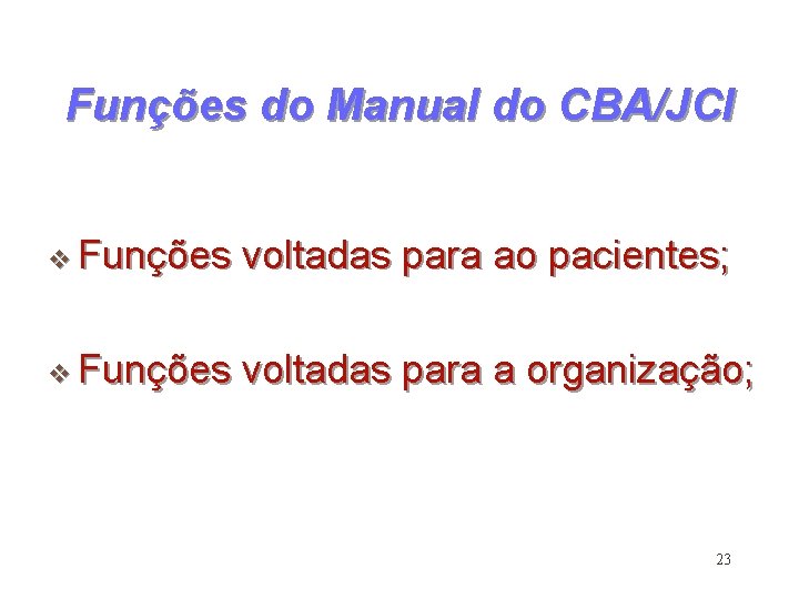 Funções do Manual do CBA/JCI v Funções voltadas para ao pacientes; v Funções voltadas