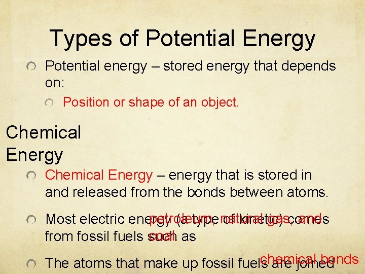 Types of Potential Energy Potential energy – stored energy that depends on: Position or