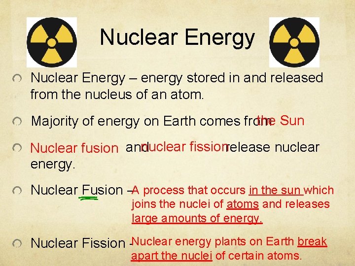 Nuclear Energy – energy stored in and released from the nucleus of an atom.