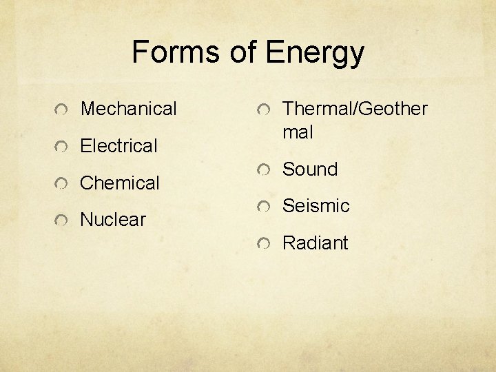 Forms of Energy Mechanical Electrical Chemical Nuclear Thermal/Geother mal Sound Seismic Radiant 