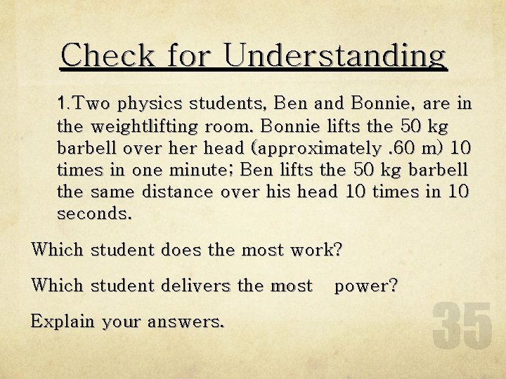 Check for Understanding 1. Two physics students, Ben and Bonnie, are in the weightlifting