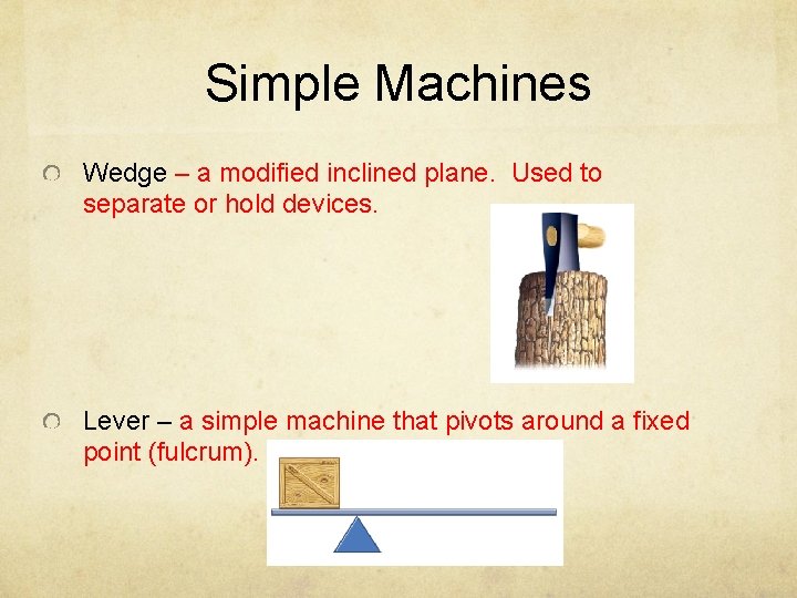 Simple Machines Wedge – a modified inclined plane. Used to separate or hold devices.