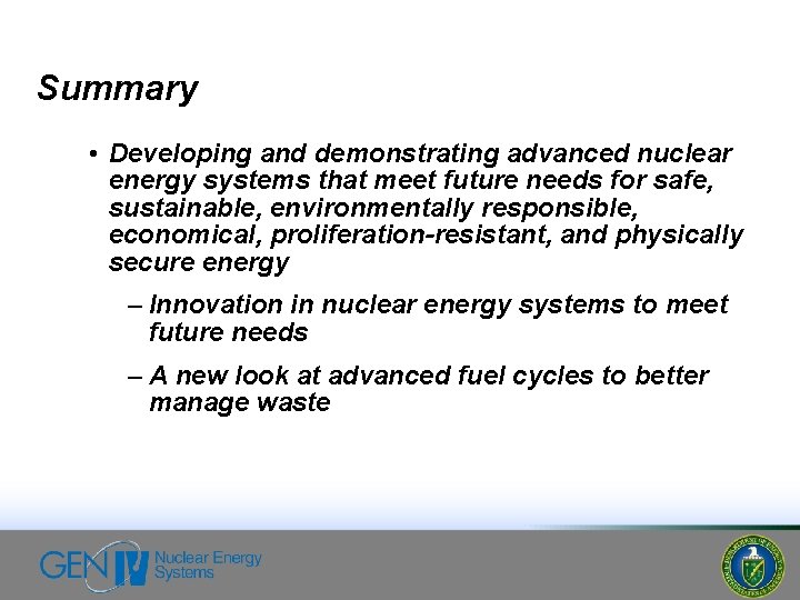Summary • Developing and demonstrating advanced nuclear energy systems that meet future needs for