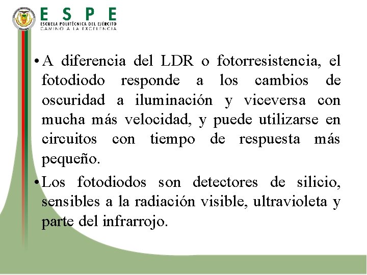  • A diferencia del LDR o fotorresistencia, el fotodiodo responde a los cambios