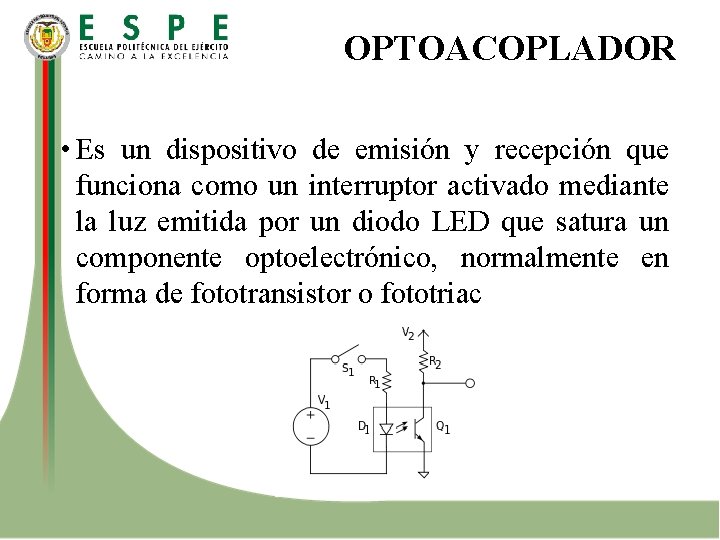 OPTOACOPLADOR • Es un dispositivo de emisión y recepción que funciona como un interruptor