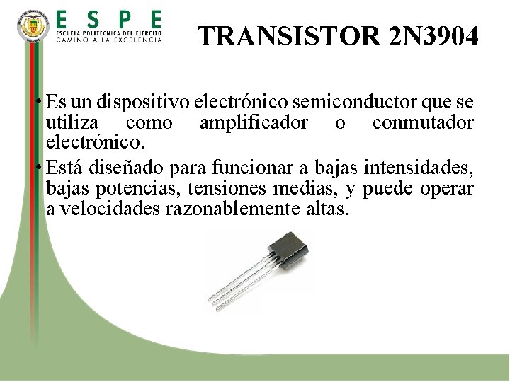 TRANSISTOR 2 N 3904 • Es un dispositivo electrónico semiconductor que se utiliza como