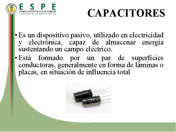 CAPACITORES • Es un dispositivo pasivo, utilizado en electricidad y electrónica, capaz de almacenar