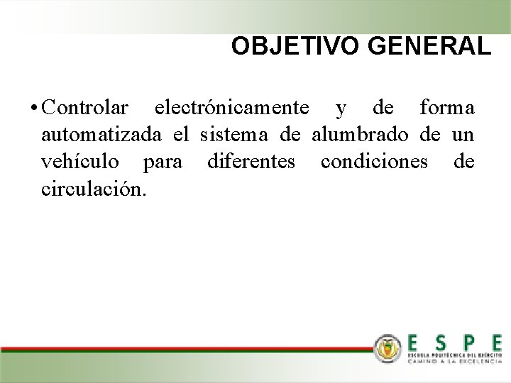 OBJETIVO GENERAL • Controlar electrónicamente y de forma automatizada el sistema de alumbrado de