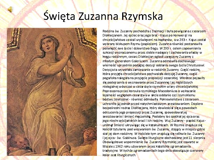 Święta Zuzanna Rzymska Rodzina św. Zuzanny pochodziła z Dalmacji i była powiązana z cesarzem