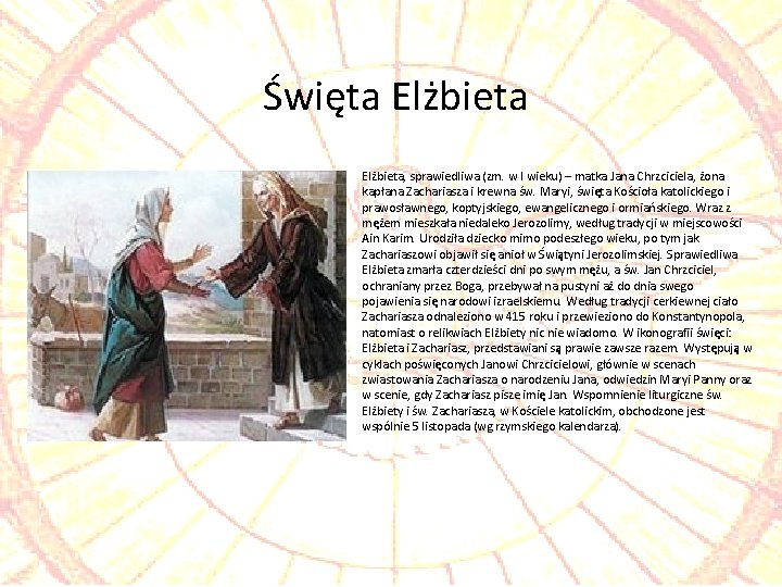 Święta Elżbieta, sprawiedliwa (zm. w I wieku) – matka Jana Chrzciciela, żona kapłana Zachariasza