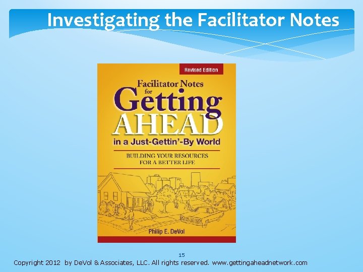 Investigating the Facilitator Notes 15 Copyright 2012 by De. Vol & Associates, LLC. All