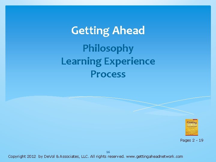 Getting Ahead Philosophy Learning Experience Process Pages 2 - 19 16 Copyright 2012 by