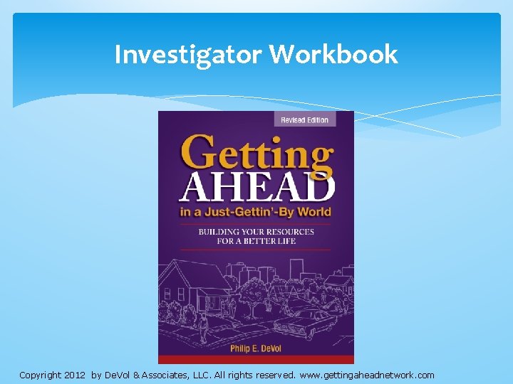 Investigator Workbook Copyright 2012 by De. Vol & Associates, LLC. All rights reserved. www.