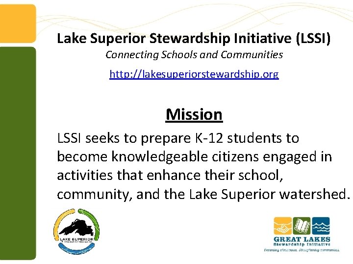 Lake Superior Stewardship Initiative (LSSI) Connecting Schools and Communities http: //lakesuperiorstewardship. org Mission LSSI