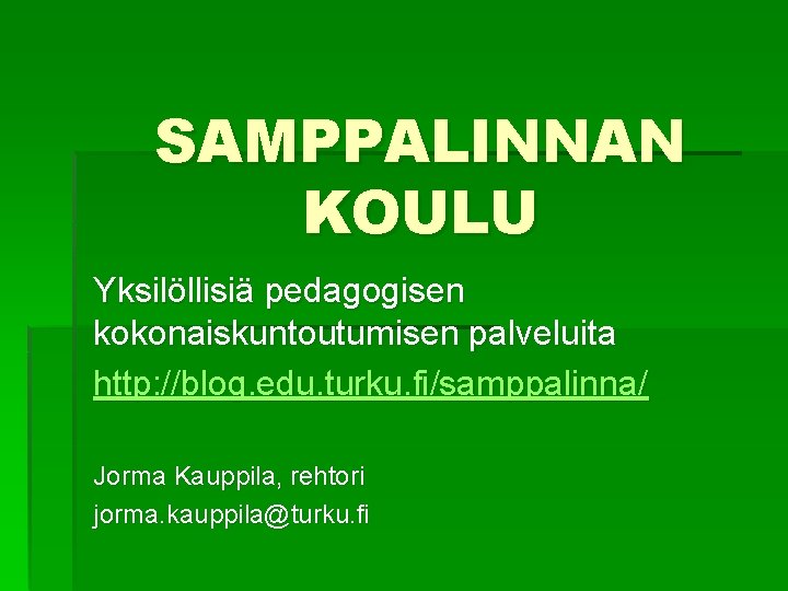 SAMPPALINNAN KOULU Yksilöllisiä pedagogisen kokonaiskuntoutumisen palveluita http: //blog. edu. turku. fi/samppalinna/ Jorma Kauppila, rehtori