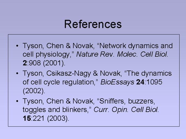 References • Tyson, Chen & Novak, “Network dynamics and cell physiology, ” Nature Rev.