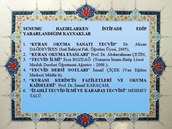 SUNUMU HAZIRLARKEN YARARLANDIĞIM KAYNAKLAR İSTİFADE EDİP 1. “KURAN OKUMA SANATI TECVİD” Dr. Alican DAĞDEVİREN SUNUMU HAZIRLARKEN YARARLANDIĞIM KAYNAKLAR İSTİFADE EDİP 1. “KURAN OKUMA SANATI TECVİD” Dr. Alican DAĞDEVİREN