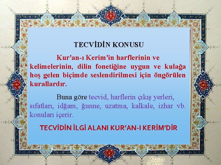 TECVİDİN KONUSU Kur'an-ı Kerim'in harflerinin ve kelimelerinin, dilin fonetiğine uygun ve kulağa hoş gelen TECVİDİN KONUSU Kur'an-ı Kerim'in harflerinin ve kelimelerinin, dilin fonetiğine uygun ve kulağa hoş gelen