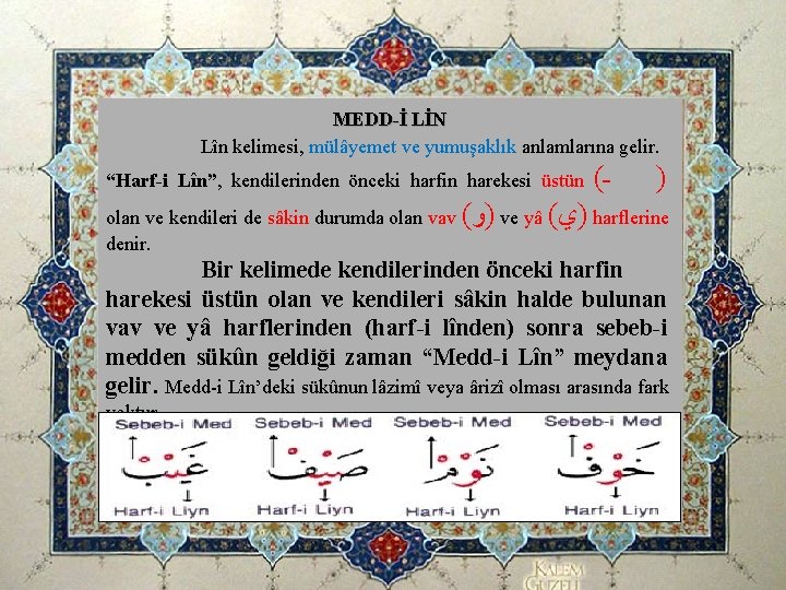 MEDD-İ LİN Lîn kelimesi, mülâyemet ve yumuşaklık anlamlarına gelir. “Harf-i Lîn”, kendilerinden önceki harfin MEDD-İ LİN Lîn kelimesi, mülâyemet ve yumuşaklık anlamlarına gelir. “Harf-i Lîn”, kendilerinden önceki harfin