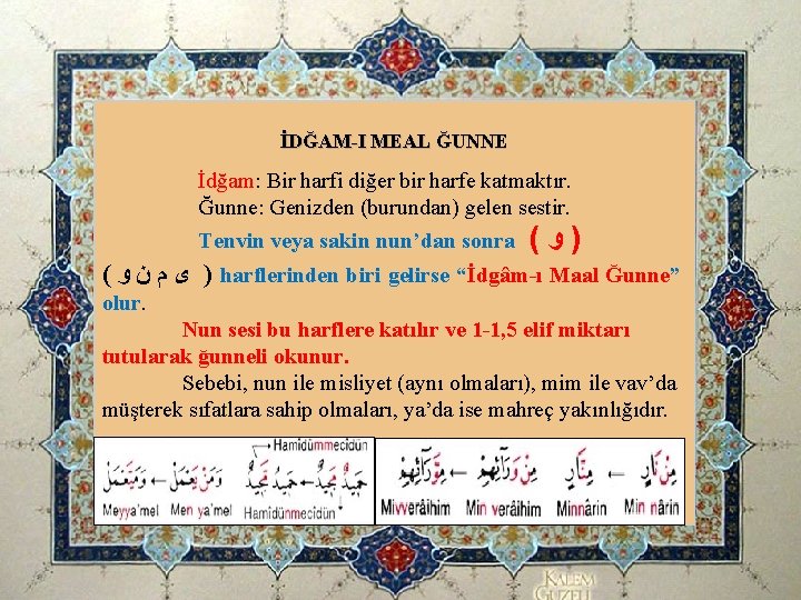 İDĞAM-I MEAL ĞUNNE İdğam: Bir harfi diğer bir harfe katmaktır. Ğunne: Genizden (burundan) gelen İDĞAM-I MEAL ĞUNNE İdğam: Bir harfi diğer bir harfe katmaktır. Ğunne: Genizden (burundan) gelen