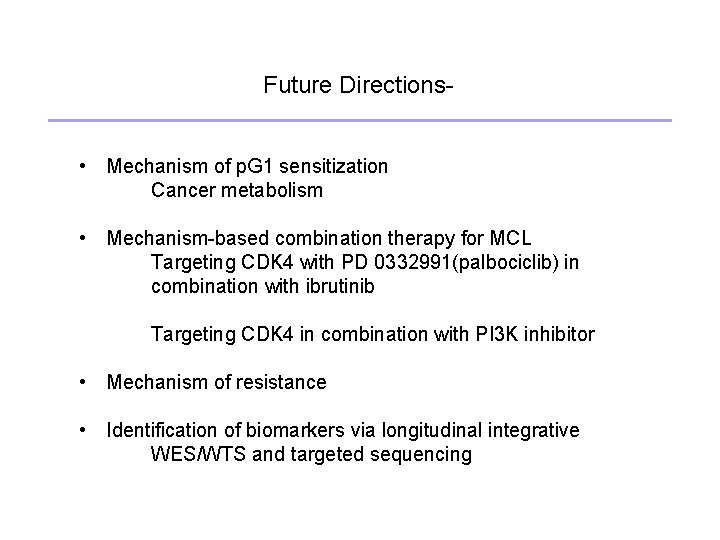 Future Directions • Mechanism of p. G 1 sensitization Cancer metabolism • Mechanism-based combination
