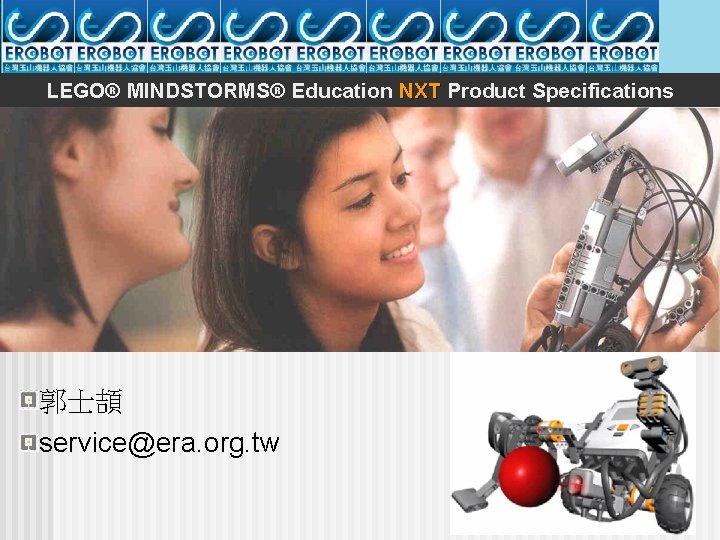 LEGO® MINDSTORMS® Education NXT Product Specifications 郭士頡 service@era. org. tw 1 