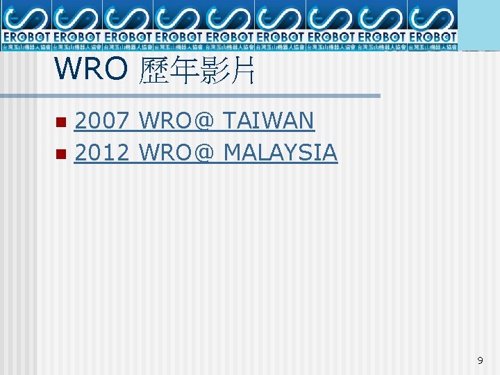 WRO 歷年影片 2007 WRO@ TAIWAN n 2012 WRO@ MALAYSIA n 9 