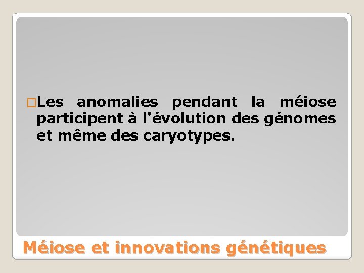 �Les anomalies pendant la méiose participent à l'évolution des génomes et même des caryotypes.