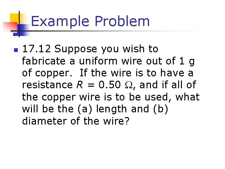 Example Problem n 17. 12 Suppose you wish to fabricate a uniform wire out