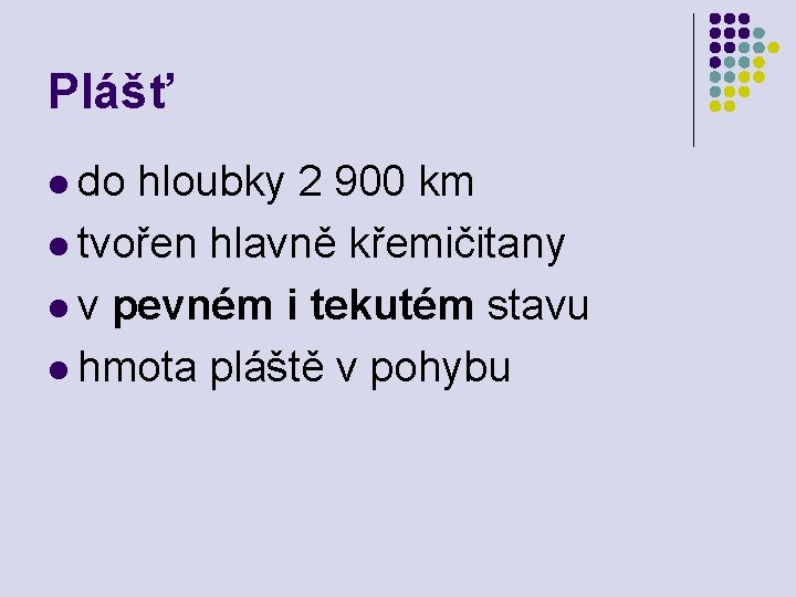 Plášť l do hloubky 2 900 km l tvořen hlavně křemičitany l v pevném