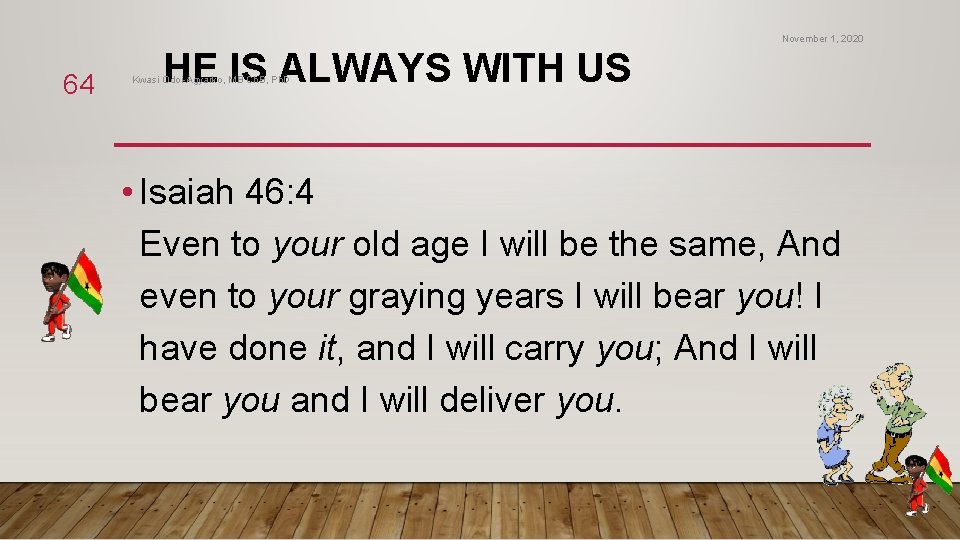 November 1, 2020 64 HE IS ALWAYS WITH US Kwasi Odoi-Agyarko, MB Ch. B, November 1, 2020 64 HE IS ALWAYS WITH US Kwasi Odoi-Agyarko, MB Ch. B,