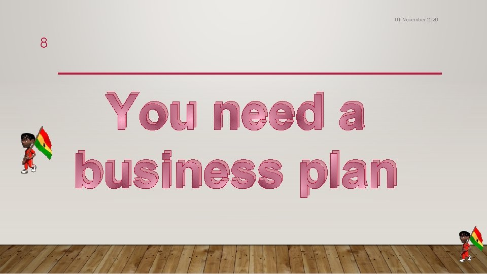 01 November 2020 8 You need a business plan 01 November 2020 8 You need a business plan