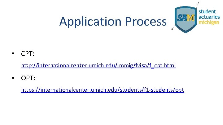 Application Process • CPT: http: //internationalcenter. umich. edu/immig/fvisa/f_cpt. html • OPT: https: //internationalcenter. umich.