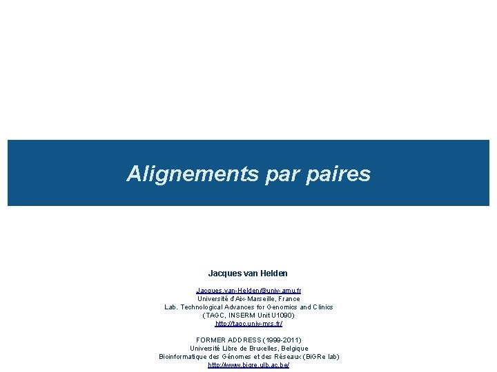 Alignements par paires Jacques van Helden Jacques. van-Helden@univ-amu. fr Université d’Aix-Marseille, France Lab. Technological