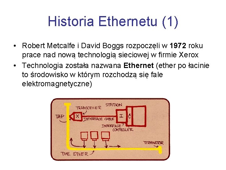 Historia Ethernetu (1) • Robert Metcalfe i David Boggs rozpoczęli w 1972 roku prace