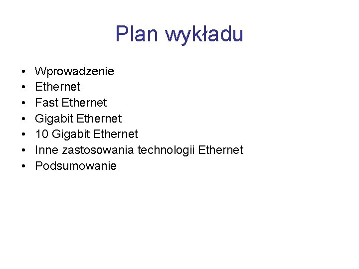 Plan wykładu • • Wprowadzenie Ethernet Fast Ethernet Gigabit Ethernet 10 Gigabit Ethernet Inne