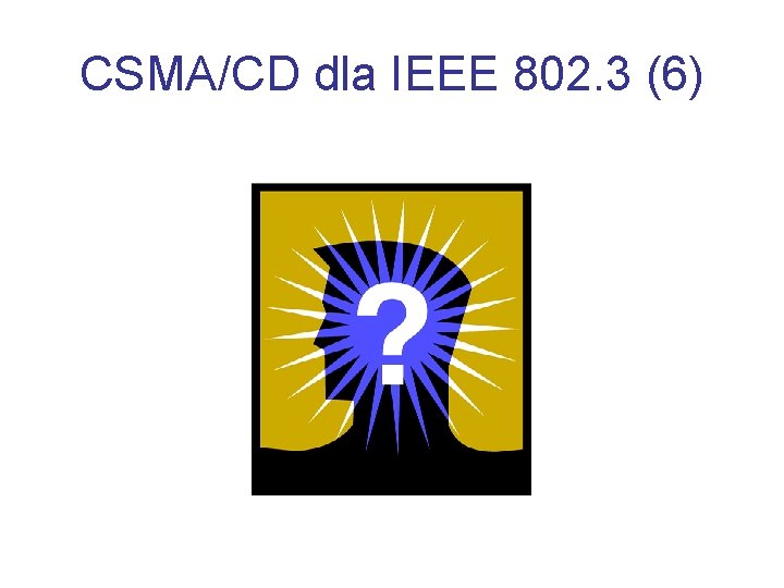 CSMA/CD dla IEEE 802. 3 (6) 