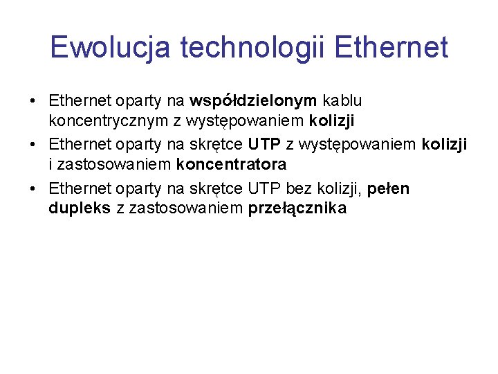 Ewolucja technologii Ethernet • Ethernet oparty na współdzielonym kablu koncentrycznym z występowaniem kolizji •