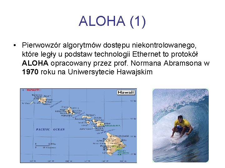 ALOHA (1) • Pierwowzór algorytmów dostępu niekontrolowanego, które legły u podstaw technologii Ethernet to