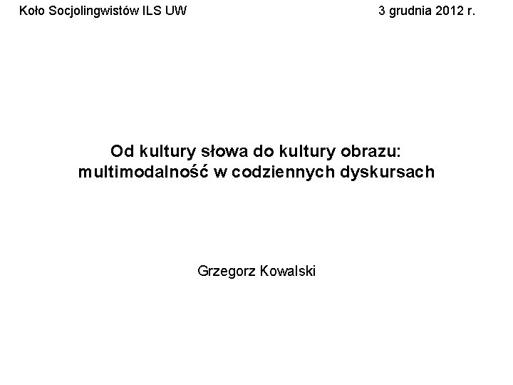 Koło Socjolingwistów ILS UW 3 grudnia 2012 r. Od kultury słowa do kultury obrazu: