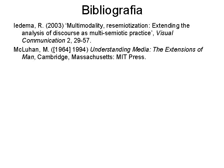 Bibliografia Iedema, R. (2003) ‘Multimodality, resemiotization: Extending the analysis of discourse as multi-semiotic practice’,