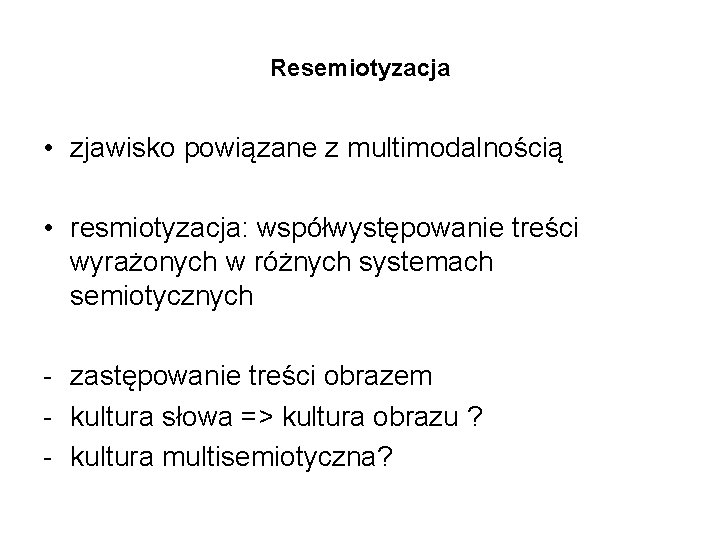 Resemiotyzacja • zjawisko powiązane z multimodalnością • resmiotyzacja: współwystępowanie treści wyrażonych w różnych systemach