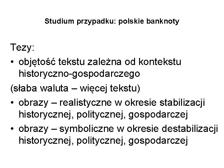 Studium przypadku: polskie banknoty Tezy: • objętość tekstu zależna od kontekstu historyczno-gospodarczego (słaba waluta