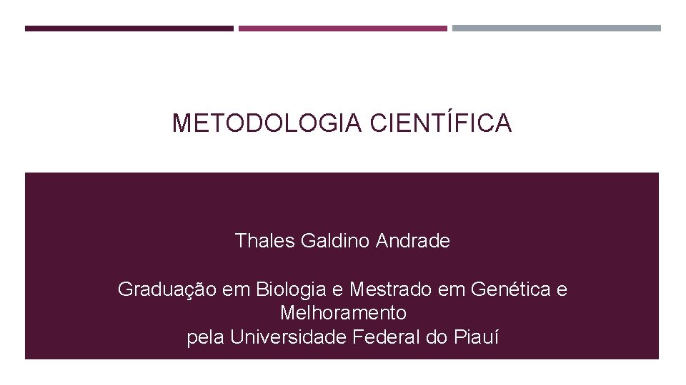 METODOLOGIA CIENTÍFICA Thales Galdino Andrade Graduação em Biologia e Mestrado em Genética e Melhoramento