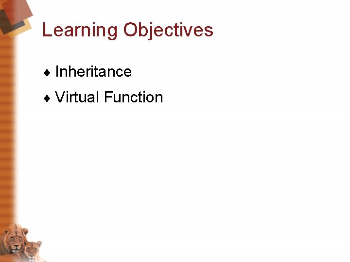 Learning Objectives ¨ Inheritance ¨ Virtual Function 