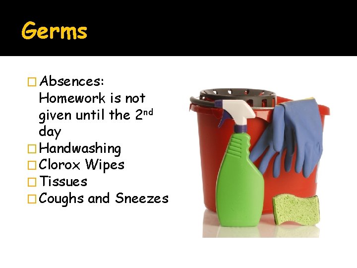 Germs � Absences: Homework is not given until the 2 nd day � Handwashing